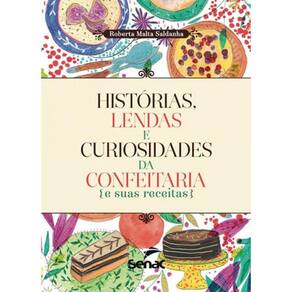 Historias, Lendas E Curiosidades Da Confeitaria E Suas Receitas