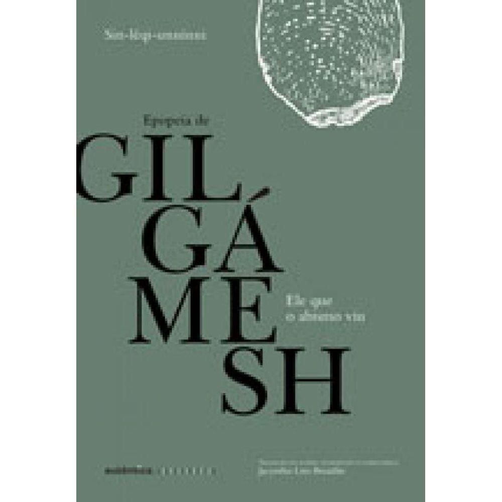 Ele Que O Abismo Viu: Epopeia De Gilgámesh
