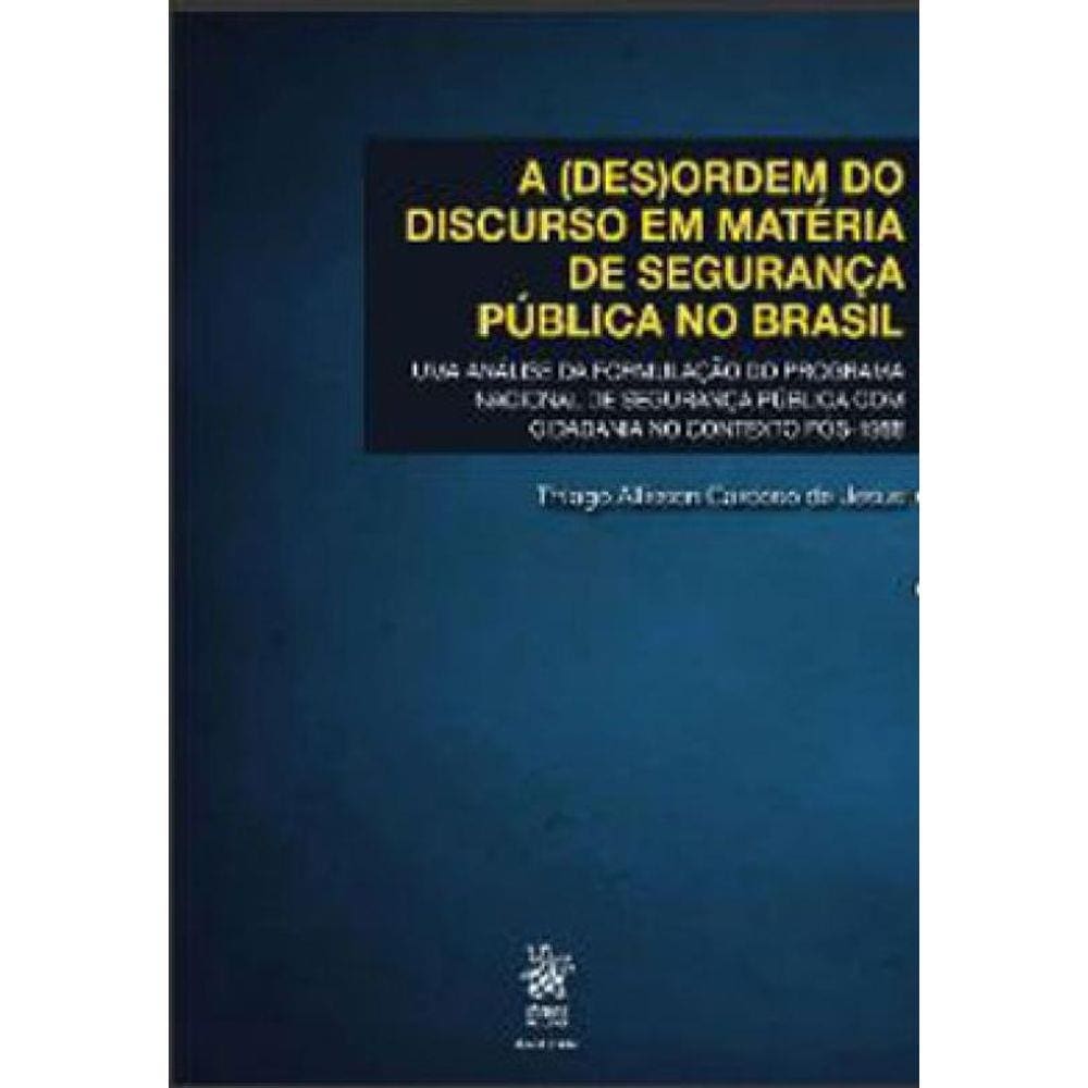 A (Des)Ordem Do Discurso Em Matéria De Segurança Pública No Brasil Pós-1988