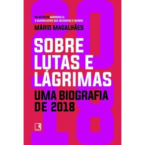 Sobre lutas e lágrimas: Uma biografia de 2018: O ano que flertou com o apocalipse