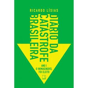 Diário da catástrofe brasileira: Ano I: O inimaginável foi eleito
