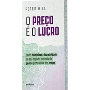 O Preço É O Lucro: Como Multiplicar A Lucratividade Do Seu Negócio Por Meio Da Gestão Profissional D