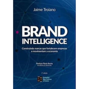 Brand Intelligence - Construindo Marcas Que Alimentam O Poder Das Empresas E Movimentam A Economia