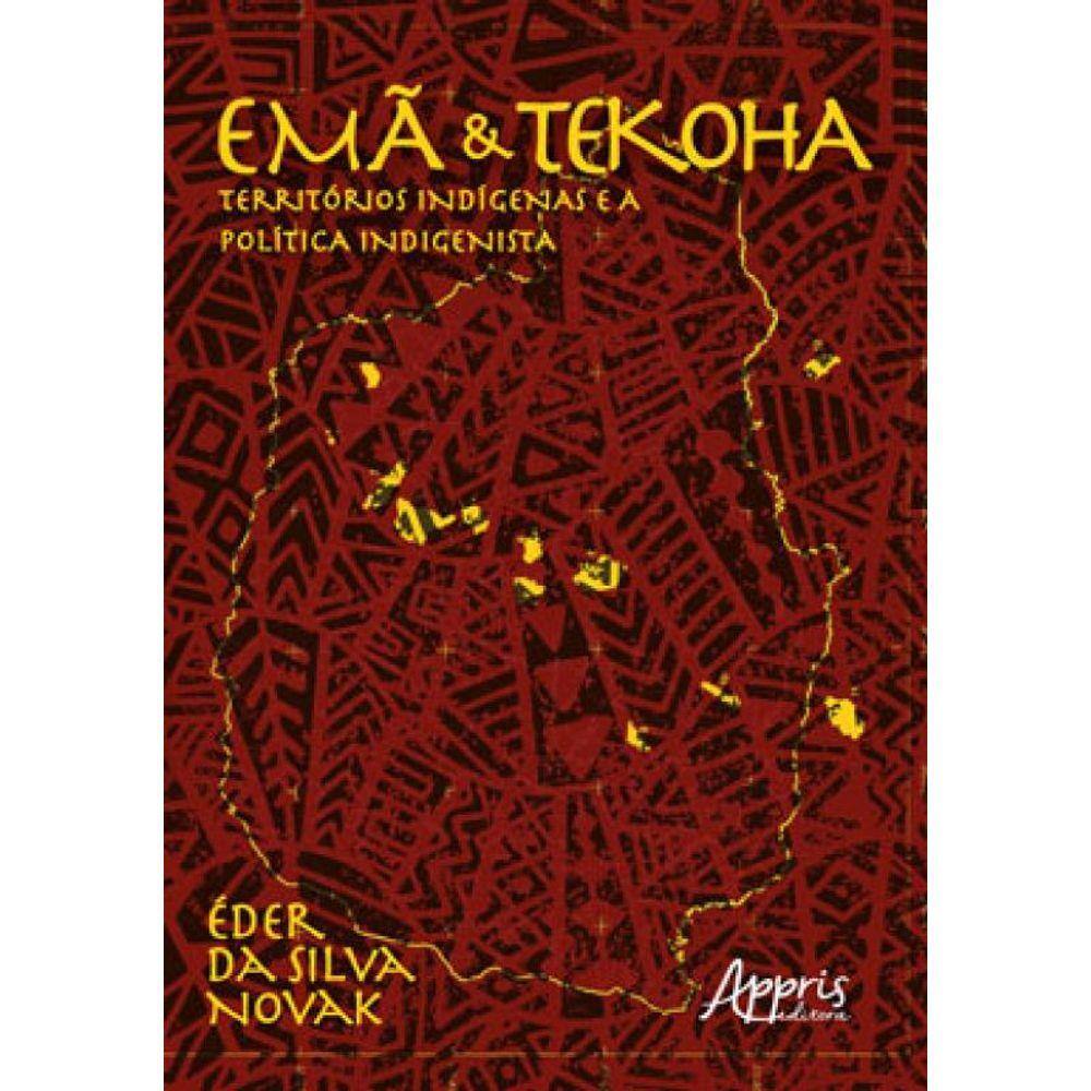 Emã E Tekoha - Territórios Indígenas E A Política Indigenista