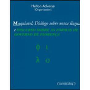 Maquiavel - Dialogo Sobre Nossa Lingua E Discurso Sobre As Formas De Governo De Florença