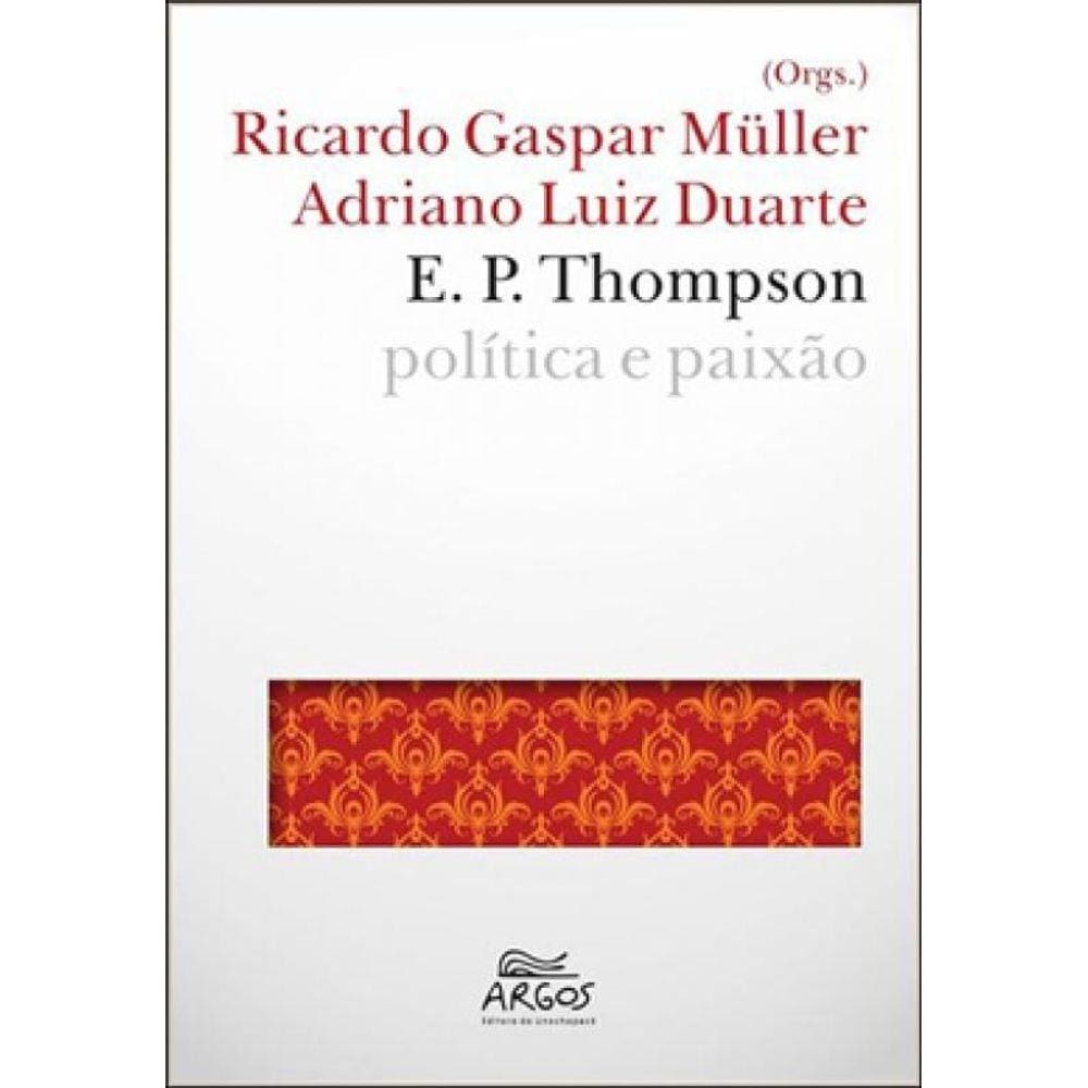 E. P. Thompson - Politica E Paixao