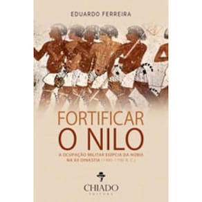 Fortificar O Nilo A Ocupaçao Militar Egipcia Da Nubia Na Xii Dinastia - 1980-1790 A. C.