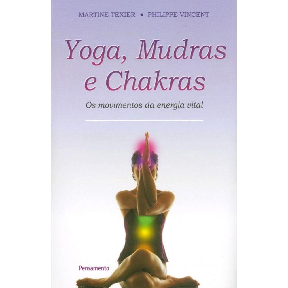 Yoga Mudras e Chakras: Os Movimentos Da Energia Vital