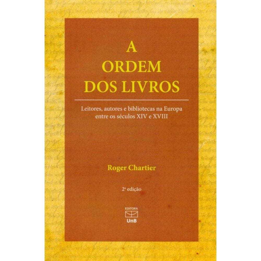 Ordem Dos Livros: Leitores, Autores E Bibliotecas