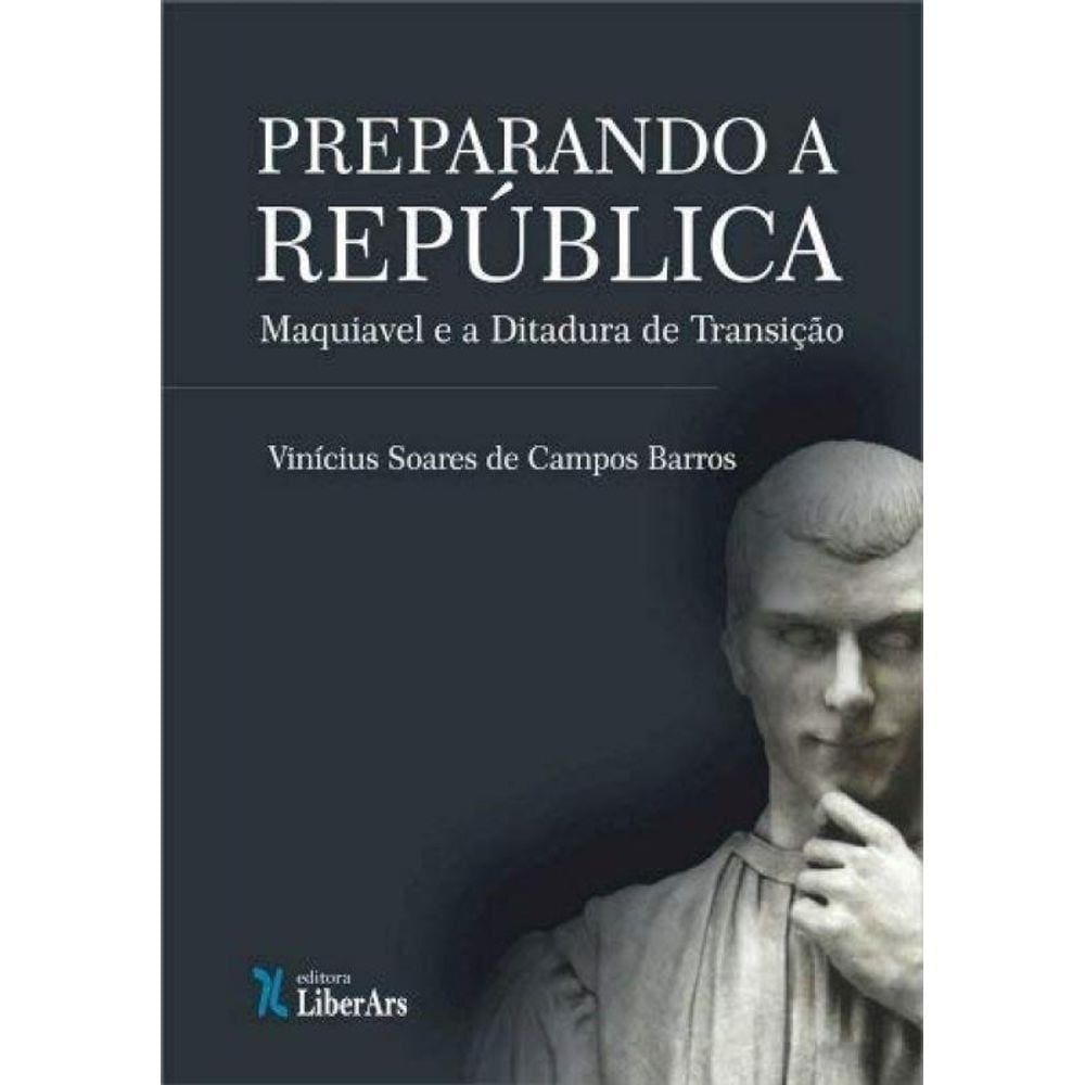 Preparando A Republica: Maquiavel E A Ditadura De