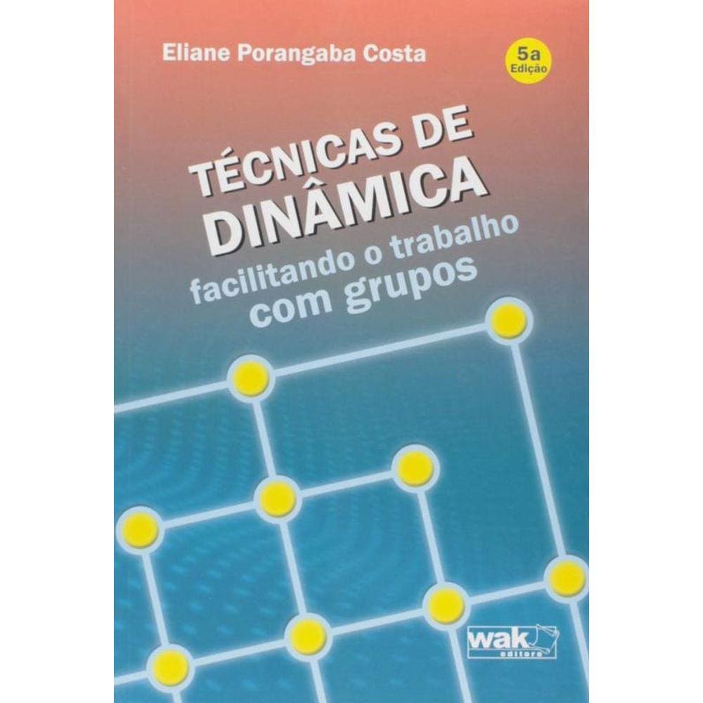 Tecnicas De Dinamica: Facilitando O Trabalho Com G
