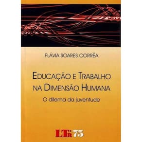 Educação e Trabalho na Dimensao Humana - o Dilema da Juventude