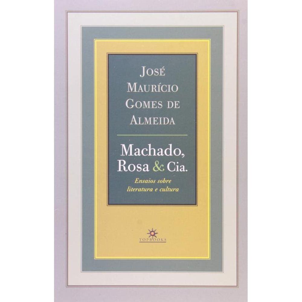 Machado, Rosa & Cia: Ensaios Sobre Literatura E Cu