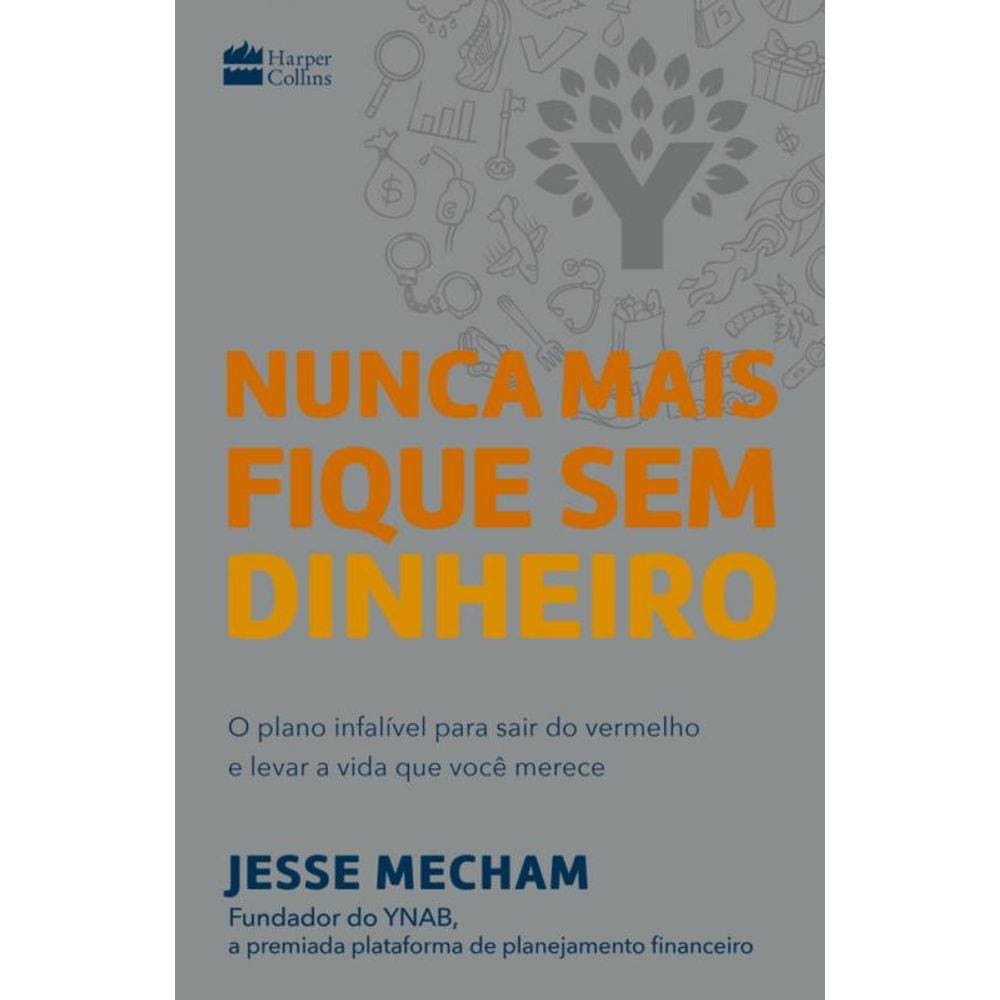 Nunca mais fique sem dinheiro: O plano infalível para sair do vermelho e levar a vida que você merece