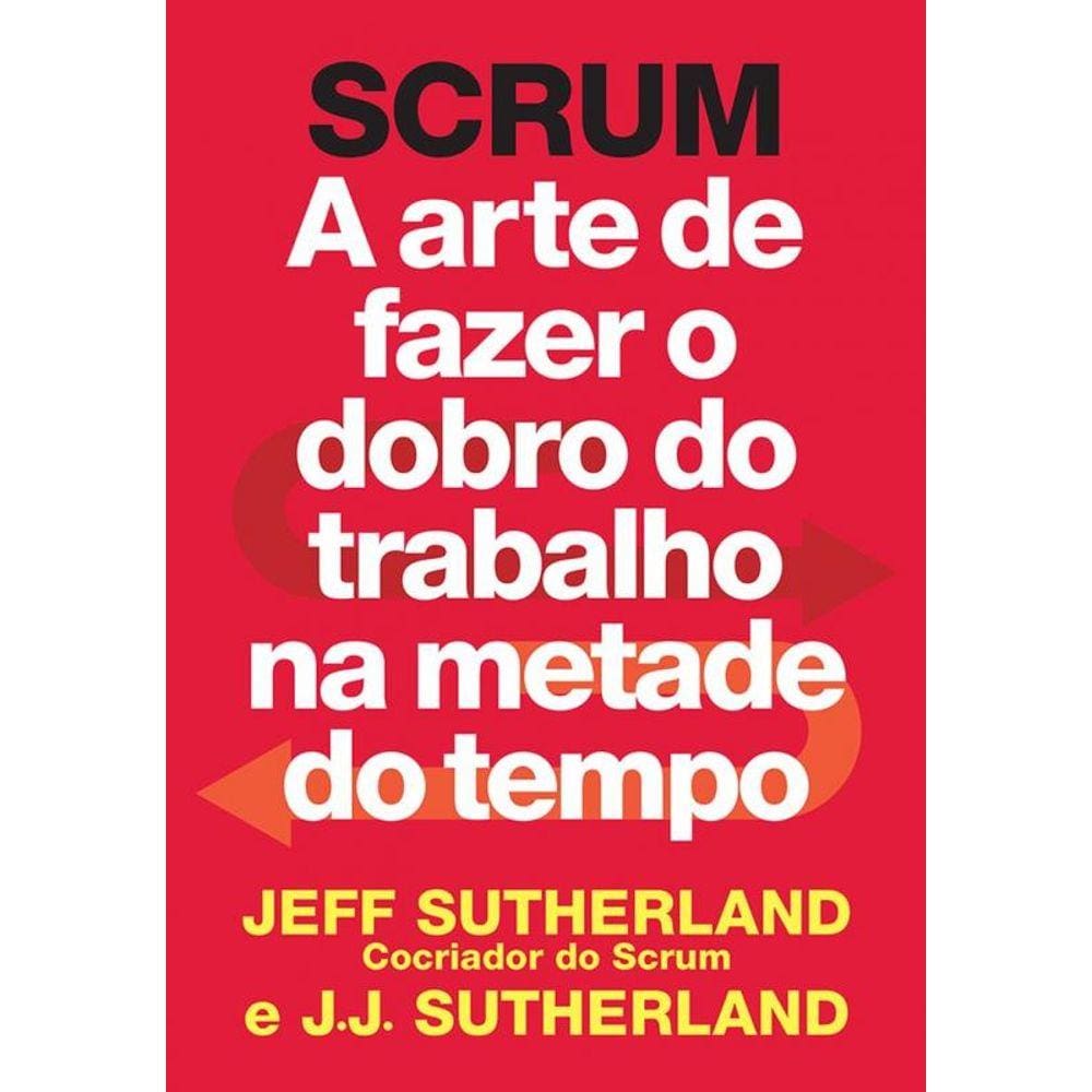 SCRUM: a arte de fazer o dobro do trabalho na metade do tempo