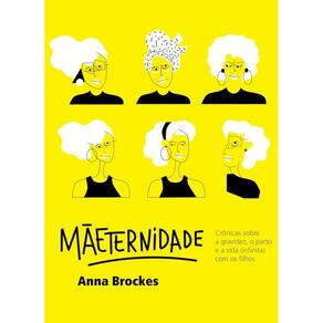 Mãeternidade - Crônicas Sobre A Gravidez, O Parto E A Vida (Infinita) Com Os Filhos