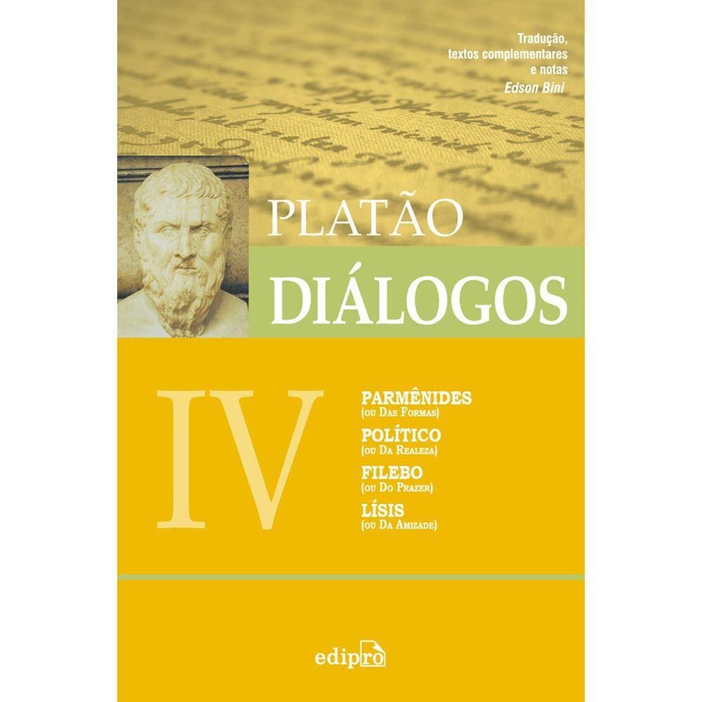 Diálogos IV - Parmênides (ou Das Formas), Político (Da Realeza), Filebo (ou Do Prazer), Lísis (ou Da Amizade)