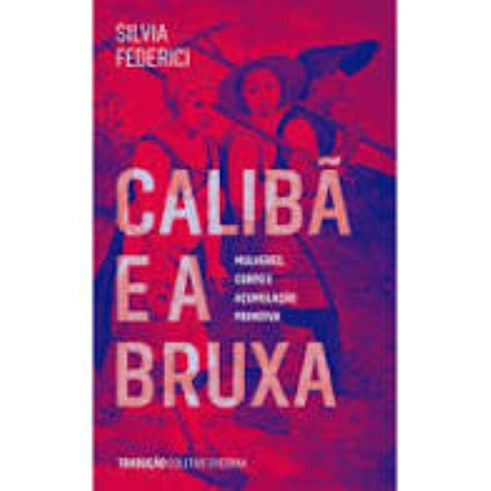 Calibã e a bruxa: Mulheres, corpo e acumulação primitiva
