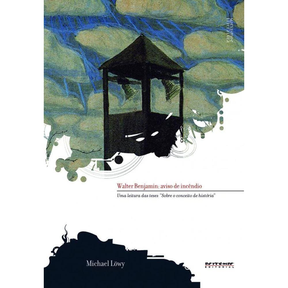 Walter Benjamin: aviso de incêndio: uma leitura das teses sobre o conceito de história