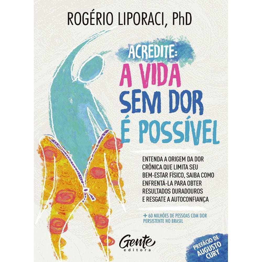 Acredite, A Vida Sem Dor E Possivel: Entenda A Origem Da Dor Cronica Que Li
