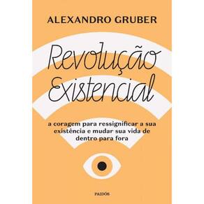 Revolução Existencial: a Coragem Para Ressignificar a Sua Existência e Mudar a Sua Vida De Dentro Pa