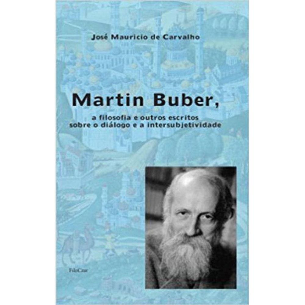 Martin Buber, A Filosofia E Outros Escritos Sobre O Diálogo E A Intersubjetividade