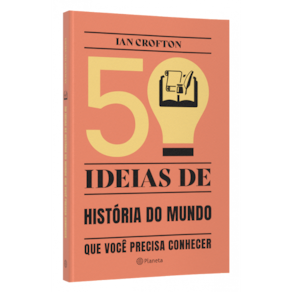 50 ideias de história do mundo que você precisa conhecer: Conceitos importantes de história do mundo de forma rápida e fácil IAN CROFTON