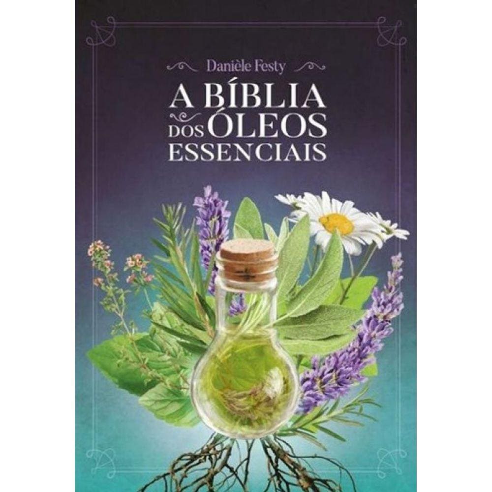 Biblia Dos Oleos Essenciais, A