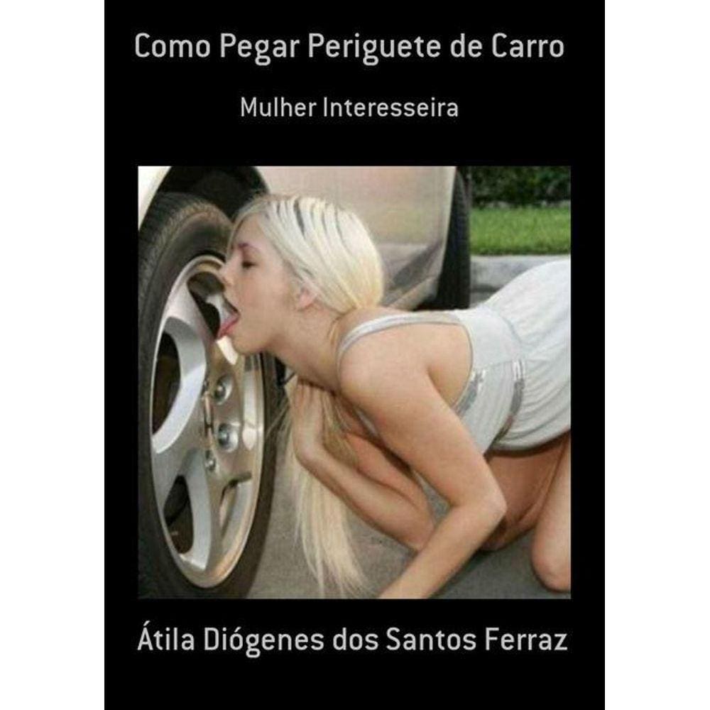 Como Pegar Periguete De Carro: Mulher Interesseira | Casas Bahia