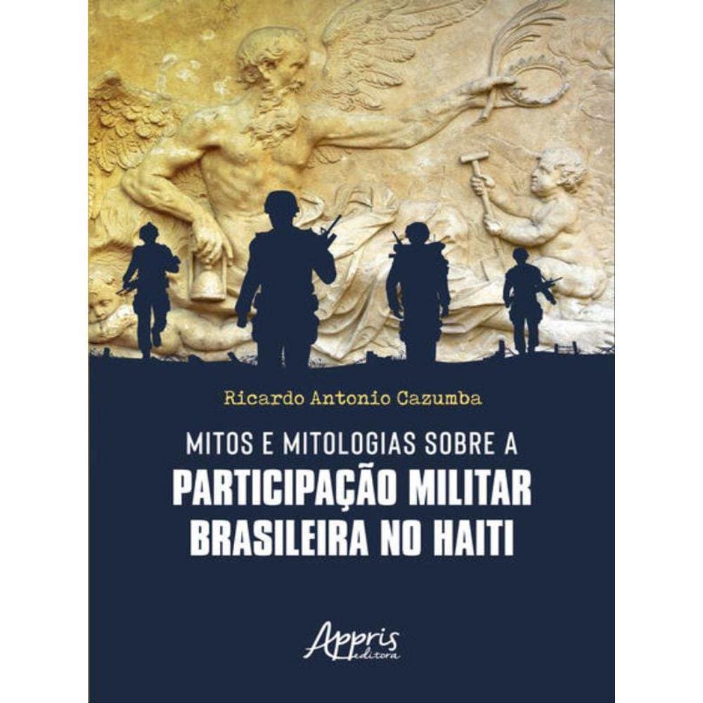 Mitos E Mitologias Sobre A Participação Militar Brasileira No Haiti
