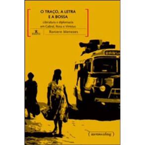 Traço, A Letra E A Bossa, O - Literatura E Diplomacia Em Cabral, Rosa E Vinicius