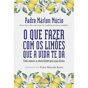 O que fazer com os limões que a vida te dá: Como superar as adversidades pela graça divina