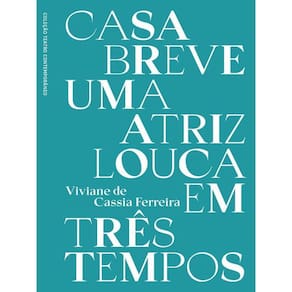 Casa Breve - Uma Atriz Louca Em Três Tempos