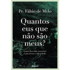 Quantos eus que não são meus?: Como desvelar, construir e preservar a identidade