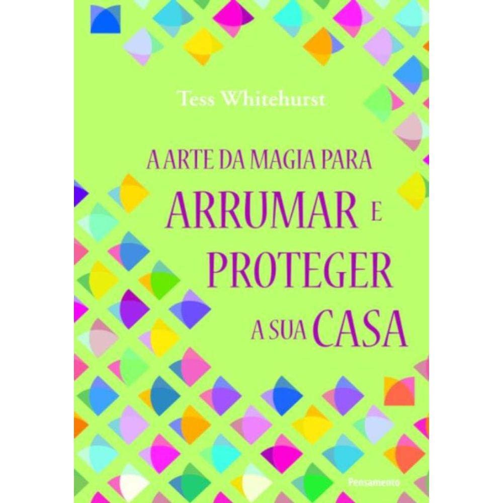 Arte Da Magia Para Arrumar E Proteger Sua Casa, A - 1ª Ed