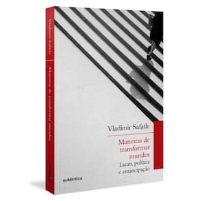 Maneiras De Transformar Mundos - Lacan, Politica E Emancipacao