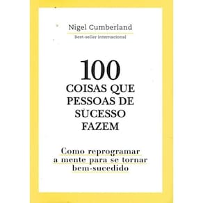 100 Coisas Que Pessoas De Sucesso Fazem - Como Reprogramar A Mente Para Se Tornar Bem-Sucedido