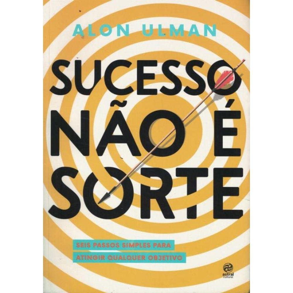Sucesso Nao E Sorte - Seis Passos Simples Para Atingir Qualquer Objetivo