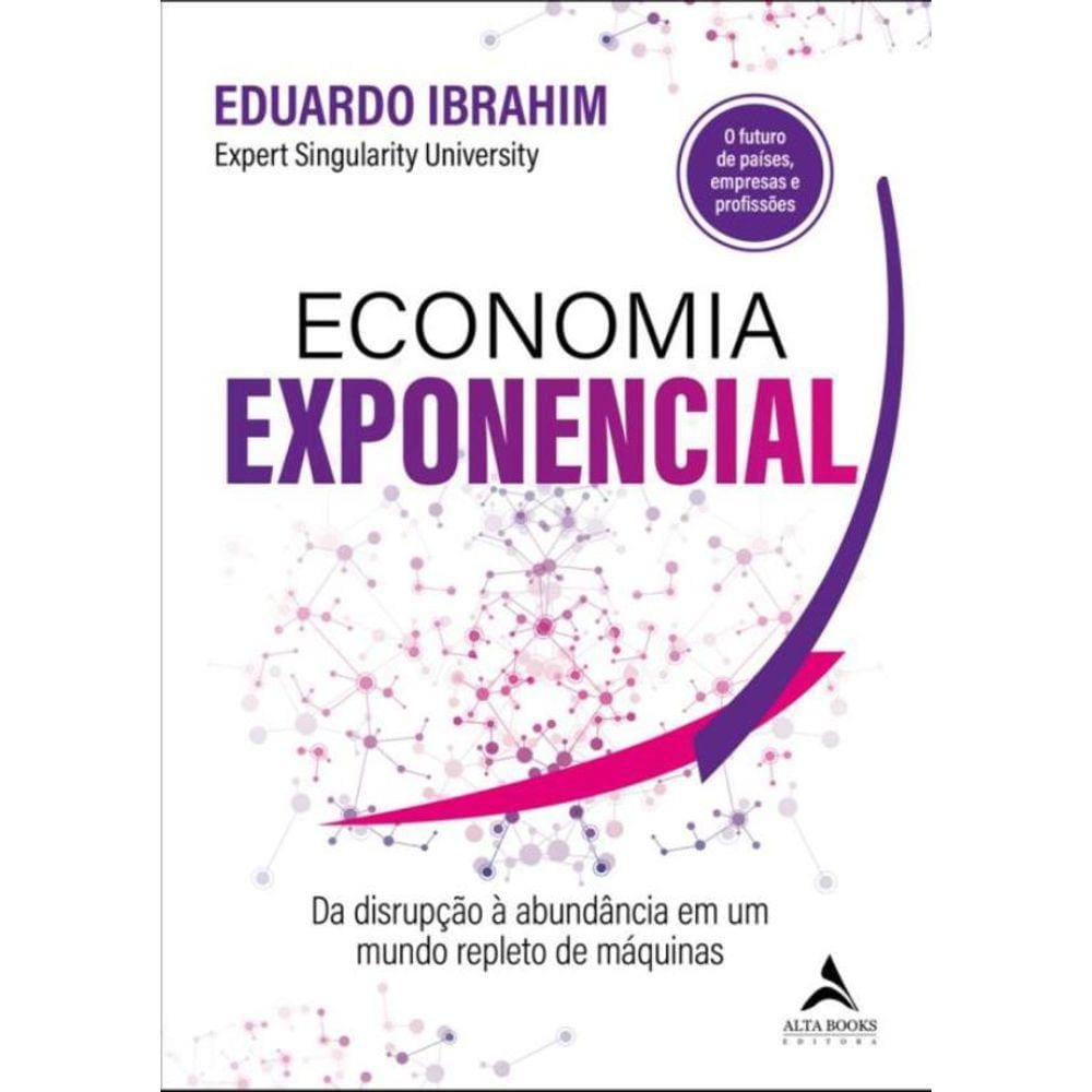 Economia Exponencial - Da Disrupcao A Abundancia Em Um Mundo Repleto De Maquinas