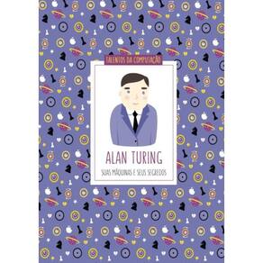 Alan Turing - Suas Maquinas E Seus Segredos