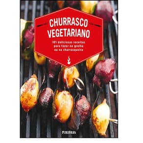 Churrasco Vegetariano: 101 Deliciosas Receitas Para Fazer na Grelha ou na Churrasqueira