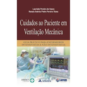 Cuidados ao Paciente em Ventilação Mecânica: Guia Prático Para Enfermeiros Intensivistas e Não