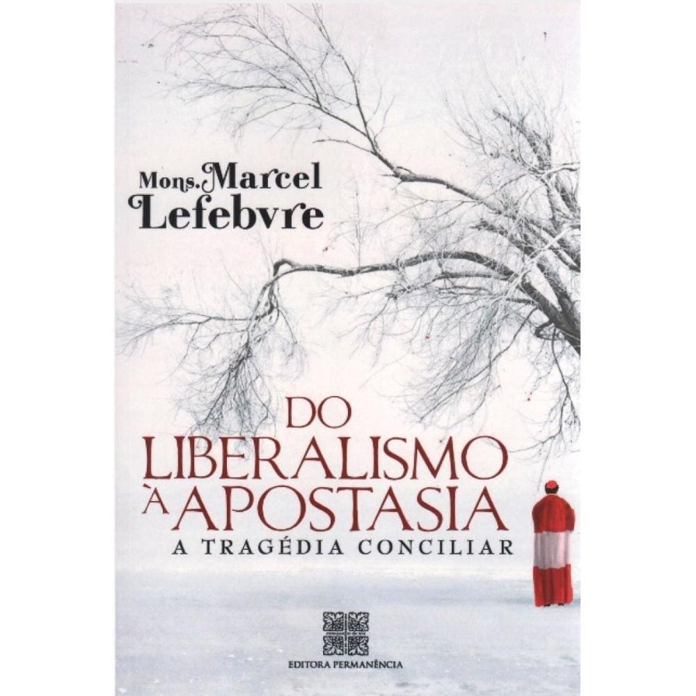 Do Liberalismo à Apostasia - A Tragédia Conciliar