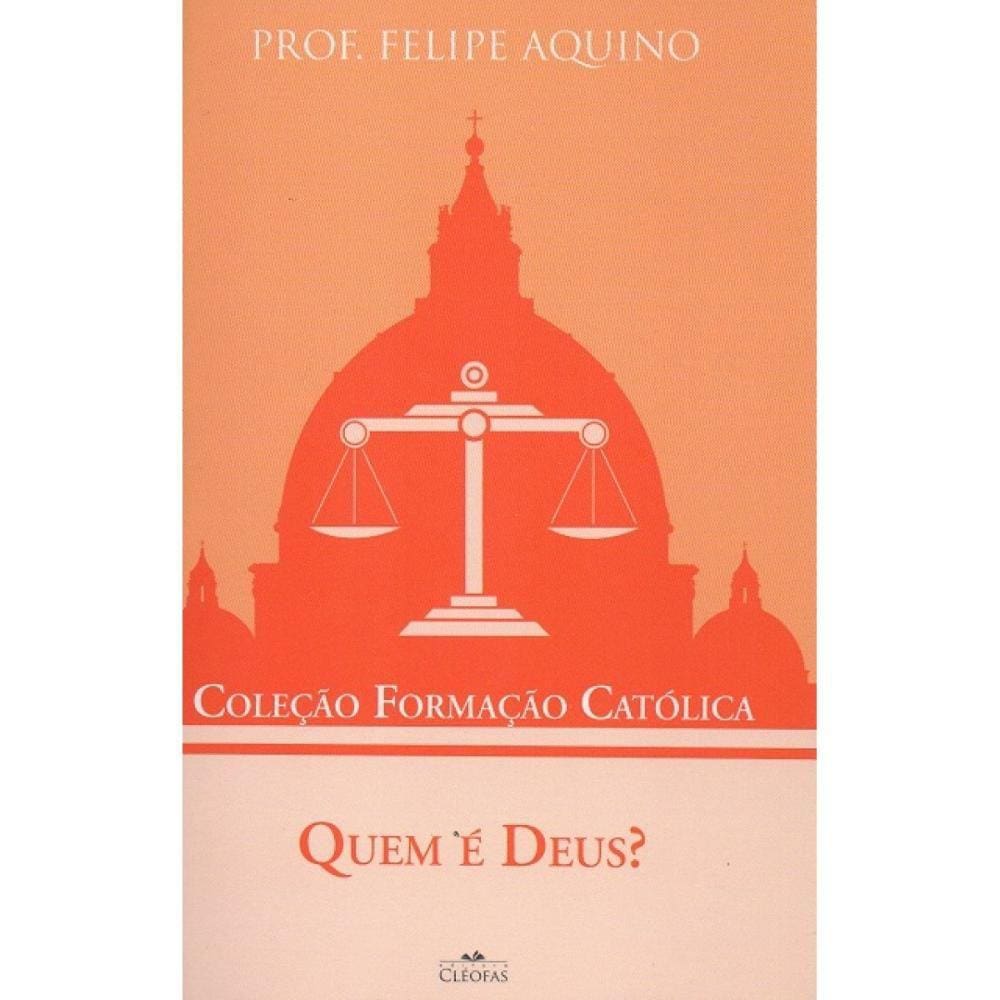 Quem é Deus? ( Felipe Aquino )