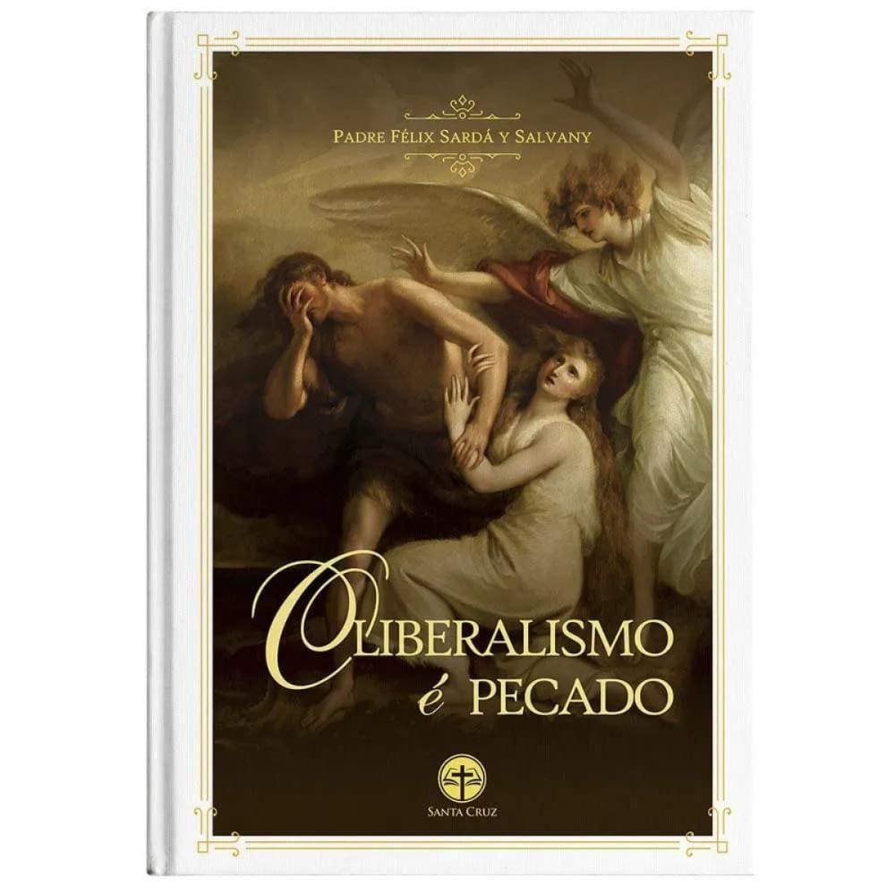 O Liberalismo é Pecado ( Pe. Félix Sardá y Salvany )
