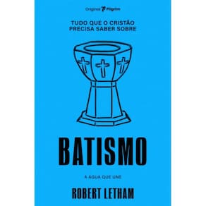 Tudo que o cristão precisa saber sobre batismo