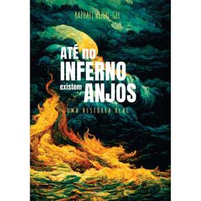 Até no inferno existem anjos: Uma história real