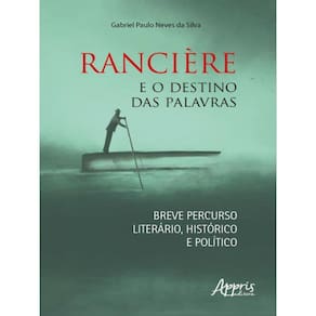 Rancière E O Destino Das Palavras: Breve Percurso Literário, Histórico E Político