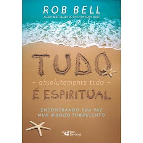 Tudo, absolutamente tudo, é espiritual: Encontrando sua paz num mundo turbulento