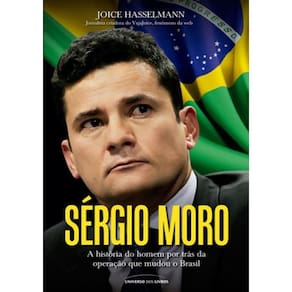 Sergio Moro - A Historia Do Homem Por Tras Da Operacao Que Mudou O Brasil